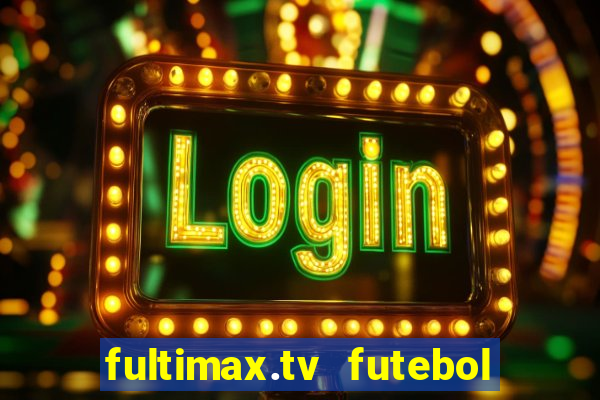 fultimax.tv futebol ao vivo